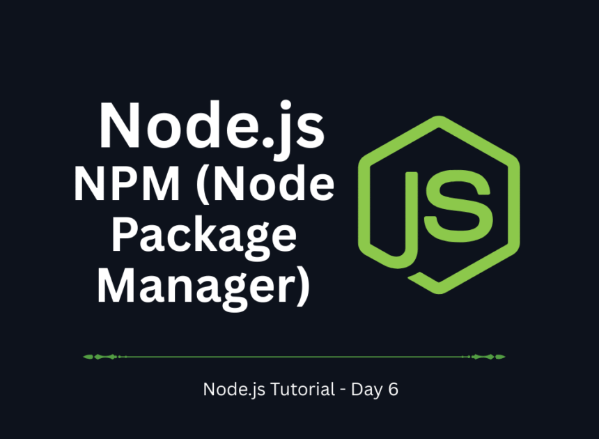 Node.js Tutorial – Day 6: NPM (Node Package Manager) and Package Management